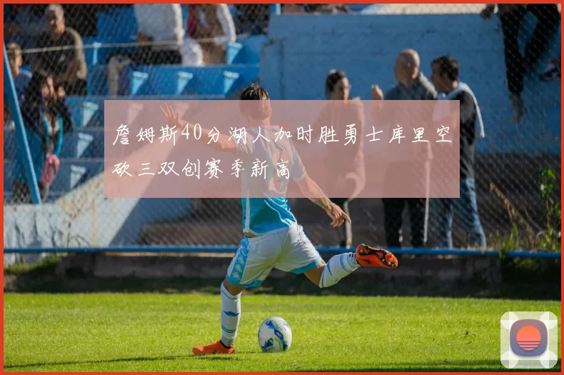 詹姆斯40分湖人加时胜勇士库里空砍三双创赛季新高