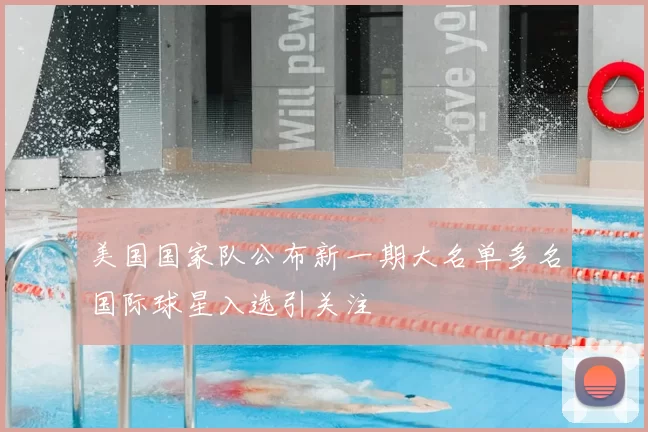 美国国家队公布新一期大名单多名国际球星入选引关注