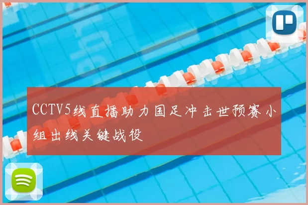 CCTV5线直播助力国足冲击世预赛小组出线关键战役