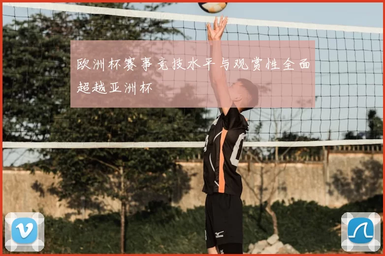 欧洲杯赛事竞技水平与观赏性全面超越亚洲杯